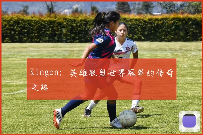 Kingen：英雄联盟世界冠军的传奇之路
